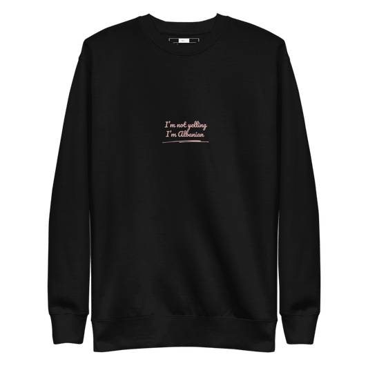 I'M NOT YELLING I'M ALBANIAN SWEATSHIRT